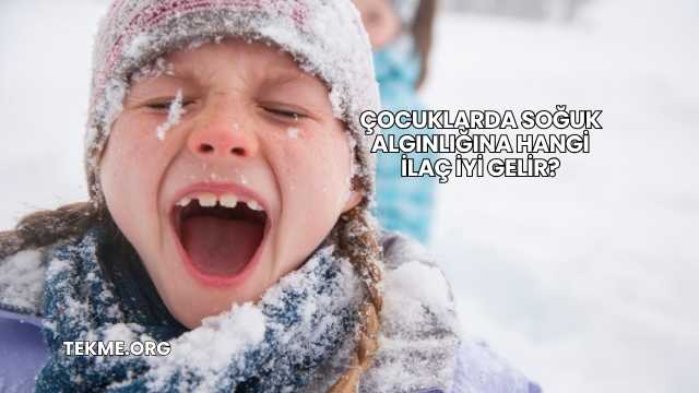 Çocuklarda Soğuk Algınlığına Hangi İlaç İyi Gelir?