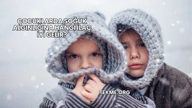 Çocuklarda Soğuk Algınlığına Hangi İlaç İyi Gelir?