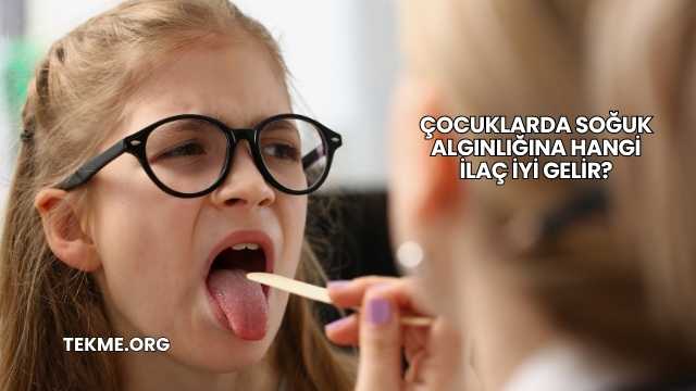Çocuklarda Soğuk Algınlığına Hangi İlaç İyi Gelir?