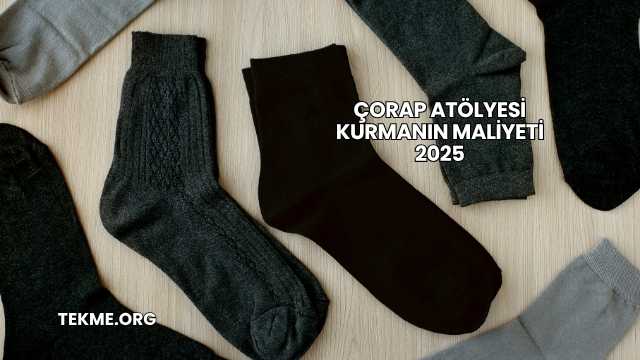 Çorap Atölyesi Kurmanın Maliyeti 2025