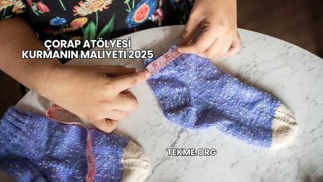 Çorap Atölyesi Kurmanın Maliyeti 2025