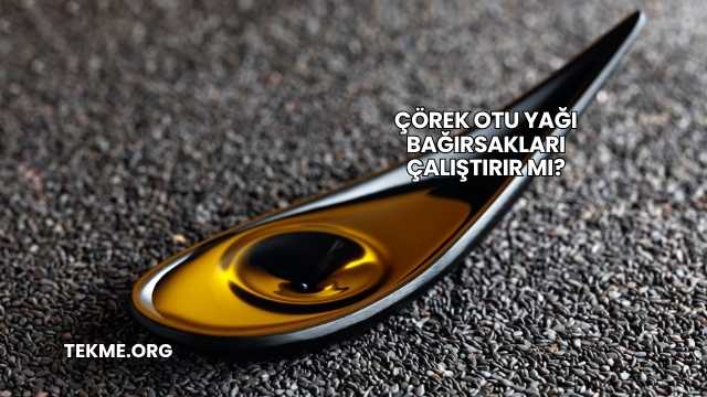 Çörek Otu Yağı Bağırsakları Çalıştırır mı?