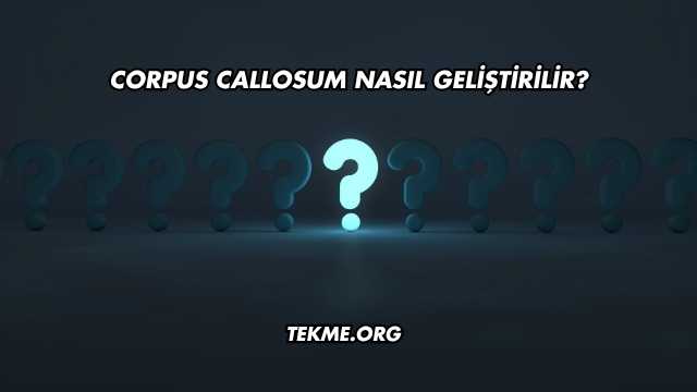 Corpus Callosum Nasıl Geliştirilir?