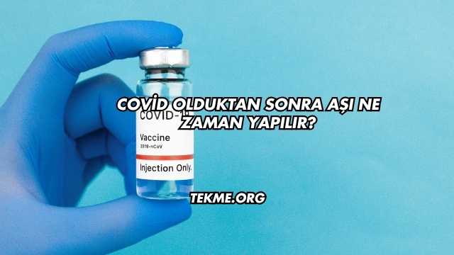 Covid Olduktan Sonra Aşı Ne Zaman Yapılır?