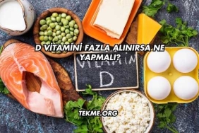 D Vitamini Fazla Alınırsa Ne Yapmalı?