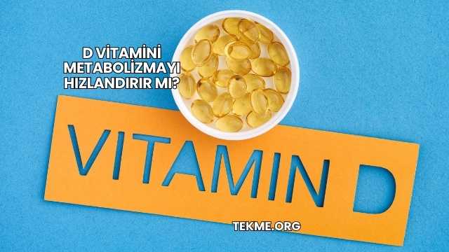 D Vitamini Metabolizmayı Hızlandırır mı?