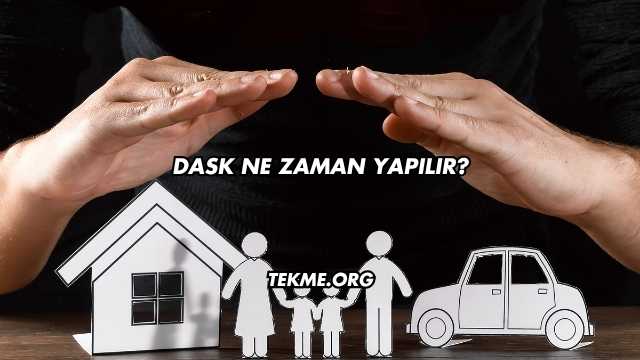 DASK Ne Zaman Yapılır?