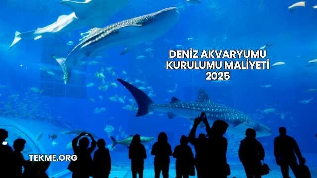 Deniz Akvaryumu Kurulumu Maliyeti 2025
