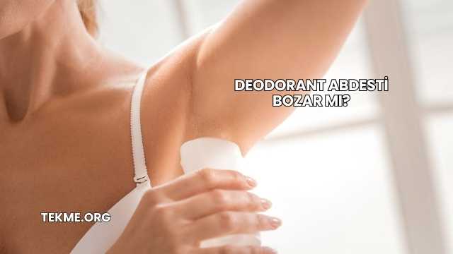 Deodorant Abdesti Bozar mı?