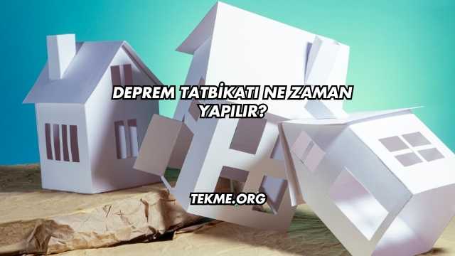 Deprem Tatbikatı Ne Zaman Yapılır?