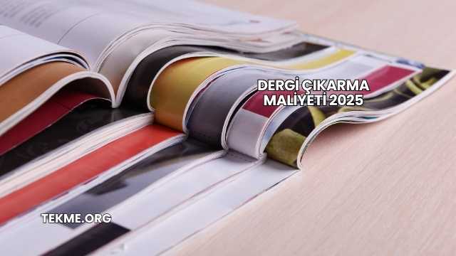 Dergi Çıkarma Maliyeti 2025