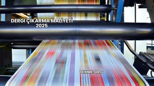 Dergi Çıkarma Maliyeti 2025