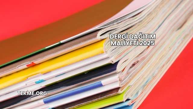 Dergi Dağıtım Maliyeti 2025