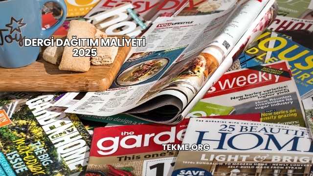 Dergi Dağıtım Maliyeti 2025