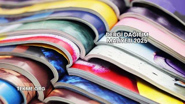 Dergi Dağıtım Maliyeti 2025