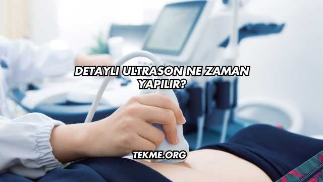 Detaylı Ultrason Ne Zaman Yapılır?
