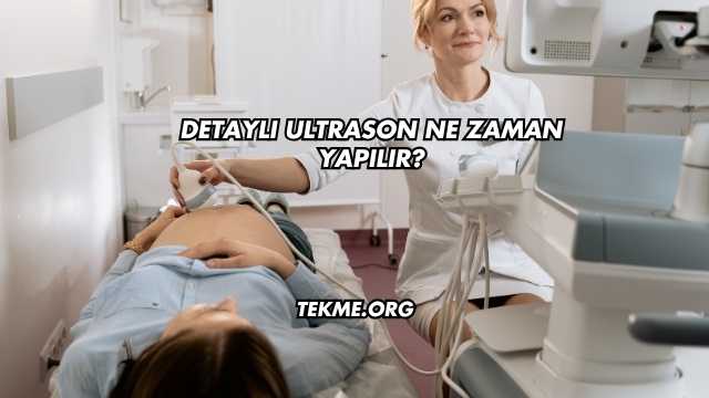Detaylı Ultrason Ne Zaman Yapılır?