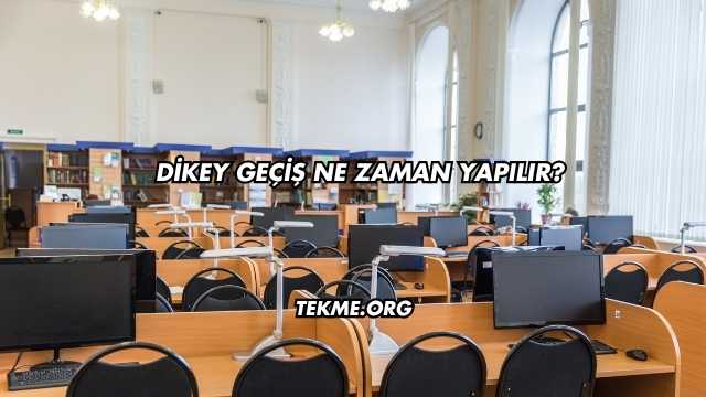 Dikey Geçiş Ne Zaman Yapılır?