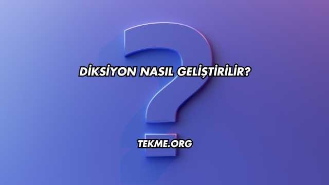 Diksiyon Nasıl Geliştirilir?