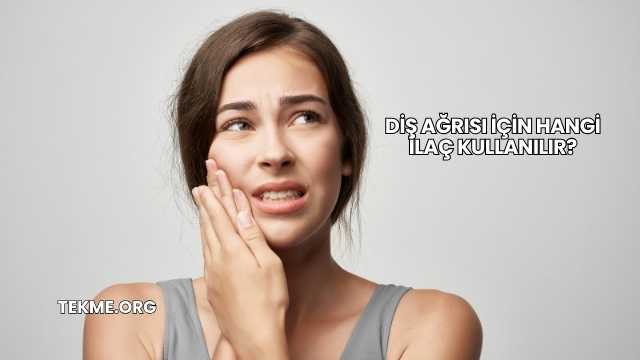 Diş Ağrısı İçin Hangi İlaç Kullanılır?