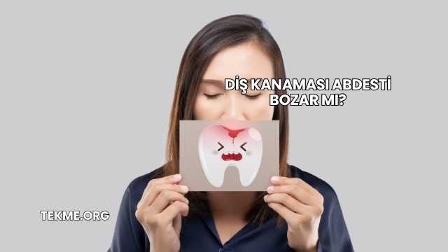 Diş Kanaması Abdesti Bozar mı?