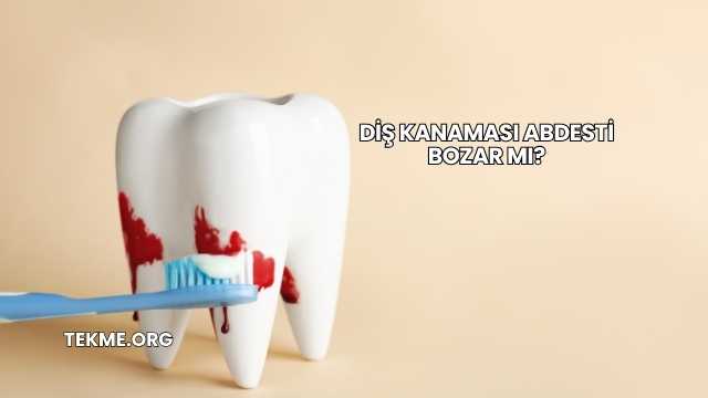 Diş Kanaması Abdesti Bozar mı?
