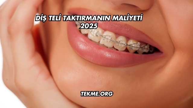 Diş Teli Taktırmanın Maliyeti 2025
