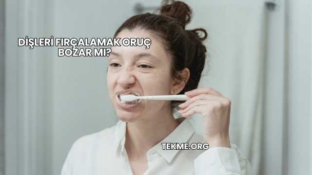 Dişleri Fırçalamak Oruç Bozar mı?