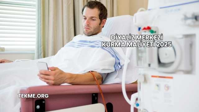 Diyaliz Merkezi Kurma Maliyeti 2025