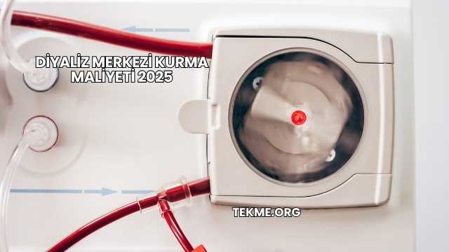 Diyaliz Merkezi Kurma Maliyeti 2025