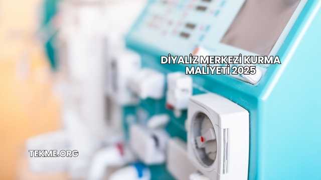 Diyaliz Merkezi Kurma Maliyeti 2025