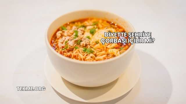 Diyette Şehriye Çorbası İçilir mi?