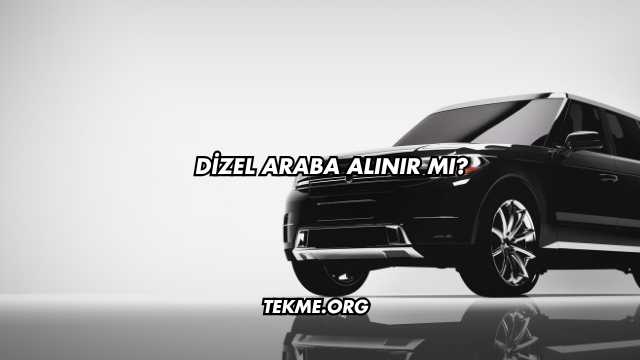 Dizel Araba Alınır mı?