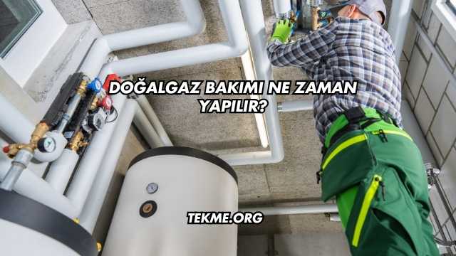 Doğalgaz Bakımı Ne Zaman Yapılır?