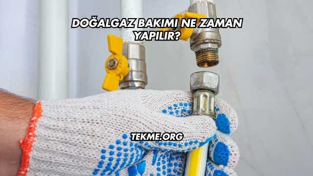 Doğalgaz Bakımı Ne Zaman Yapılır?