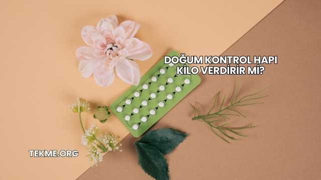 Doğum Kontrol Hapı Kilo Verdirir mi?