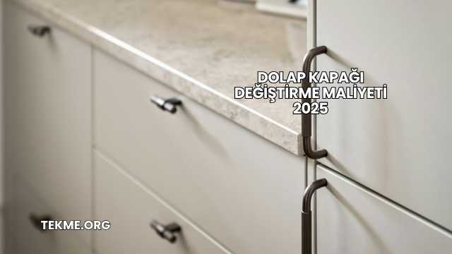 Dolap Kapağı Değiştirme Maliyeti 2025