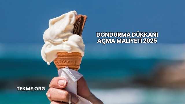 Dondurma Dükkanı Açma Maliyeti 2025