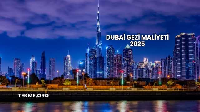 Dubai Gezi Maliyeti 2025