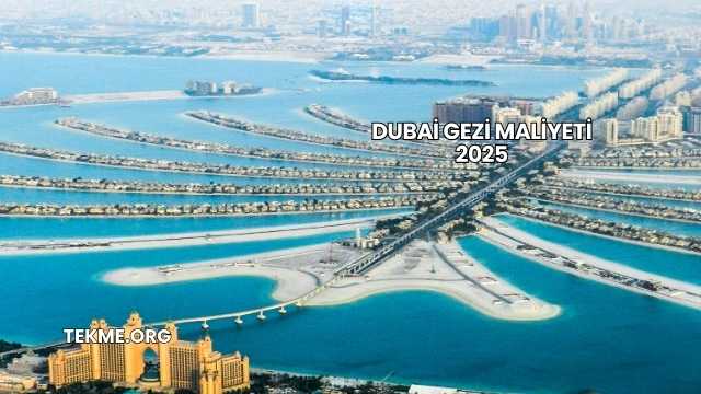 Dubai Gezi Maliyeti 2025