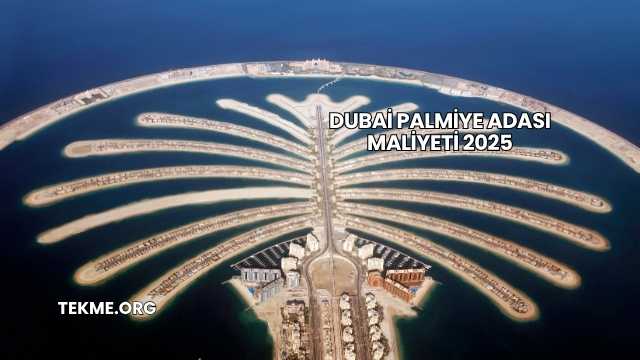 Dubai Palmiye Adası Maliyeti 2025