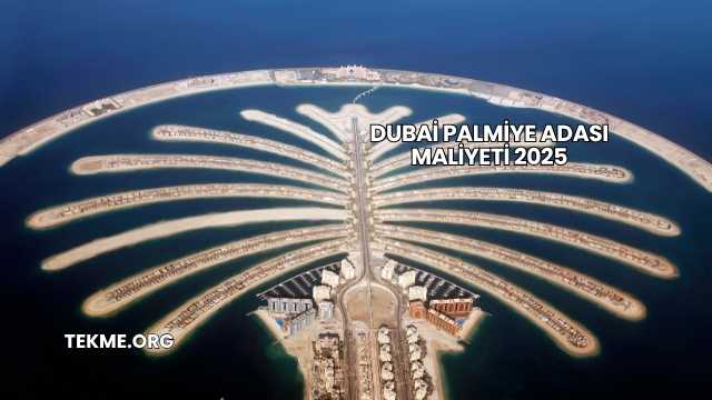 Dubai Palmiye Adası Maliyeti 2025