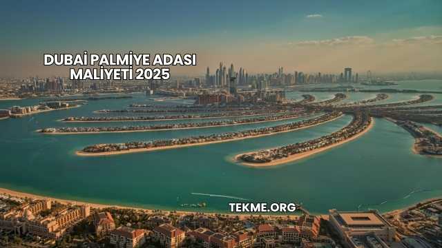 Dubai Palmiye Adası Maliyeti 2025