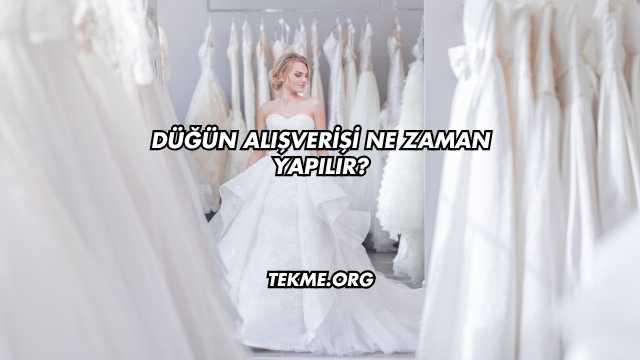 Düğün Alışverişi Ne Zaman Yapılır?
