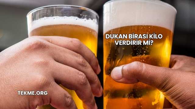 Dukan Birası Kilo Verdirir mi?