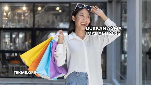 Dükkan Açma Maliyeti 2025