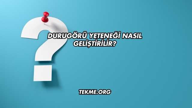 Durugörü Yeteneği Nasıl Geliştirilir?