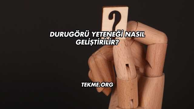 Durugörü Yeteneği Nasıl Geliştirilir?