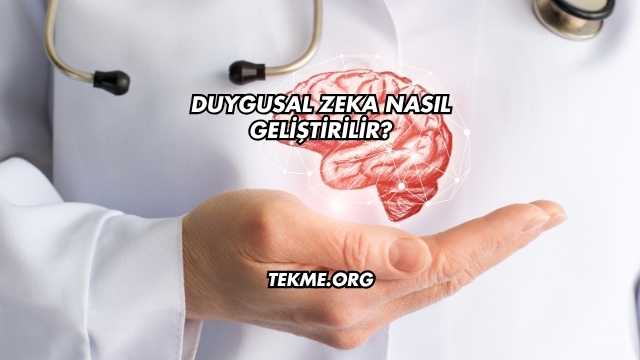 Duygusal Zeka Nasıl Geliştirilir?