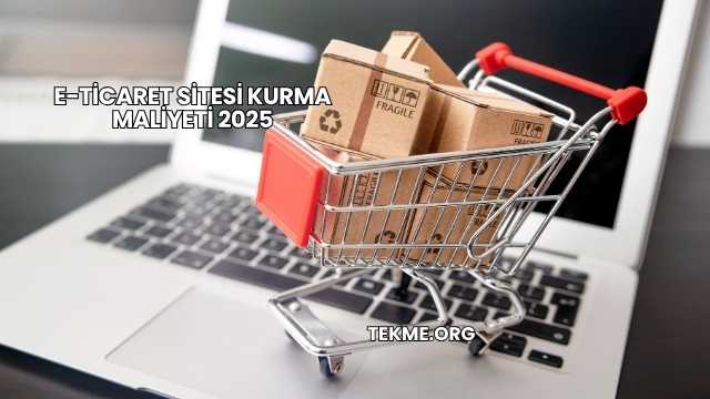 E-Ticaret Sitesi Kurma Maliyeti 2025